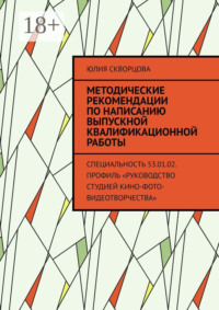 Методические рекомендации по написанию выпускной квалификационной работы. Специальность 53.01.02. Профиль «Руководство студией кино-фото-видеотворчества»