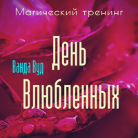 Магический тренинг. День влюбленных. Легенды, ритуалы и рецепты для привлечения любви для пар и одиноких