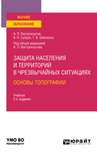 Защита населения и территорий в чрезвычайных ситуациях. Основы топографии 2-е изд., испр. и доп. Учебник для вузов