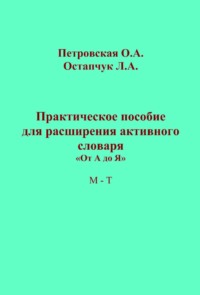 Практическое пособие для расширения активного словаря. «От А до Я». М – Т