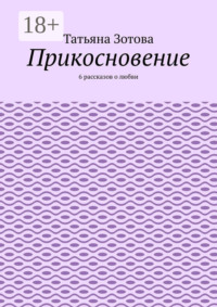 Прикосновение. 6 рассказов о любви