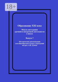 Образование XXI века: Модель интеграции урочной и внеурочной деятельности в школе. Методические рекомендации для общеобразовательных учреждений под ред. А.И. Дунева