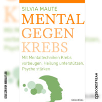 Mental gegen Krebs - Mit Mentaltechniken die Heilung unterstützen und die Psyche stärken (Ungekürzt)