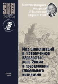 Мир цивилизаций и «современное варварство»: роль России в преодолении глобального нигилизма. Коллективная монография по материалам XVI Международных Панаринских чтений