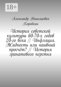 История советской культуры 60-70-х годов 20-го века // Инфляция. Жадность или наивный просчёт? // История гранатового перстня