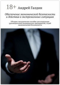 Обеспечение экономической безопасности и действия в экстремальных ситуациях. Обзорно-методическое пособие для владельцев (руководителей) коммерческих предприятий, служб экономической безопасности