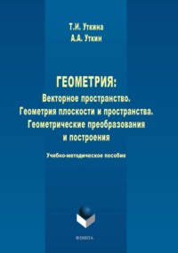 Геометрия. Векторное пространство. Геометрия плоскости и пространства. Геометрические преобразования и построения