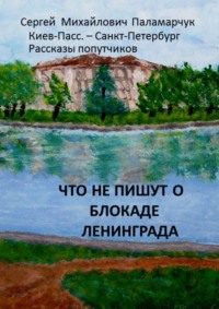 Что не пишут о блокаде Ленинграда. Киев-Пасс. – Санкт-Петербург. Рассказы попутчиков