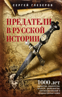 Предатели в русской истории. 1000 лет коварства, ренегатства, хитрости, дезертирства, клятвопреступлений и государственных измен…