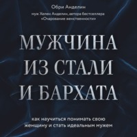 Мужчина из стали и бархата. Как научиться понимать свою женщину и стать идеальным мужем