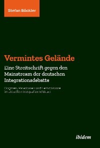 Vermintes Gelände. Eine Streitschrift gegen den Mainstream der deutschen Integrationsdebatte