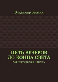 Пять вечеров до конца света. Фантастическая повесть