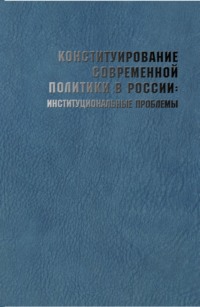 Конституирование современной политики в России: институциональные проблемы