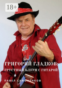 Григорий Гладков: грустный Клоун с гитарой