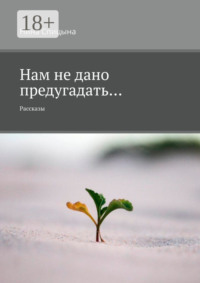 Нам не дано предугадать… Рассказы