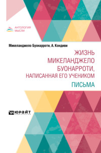 Жизнь Микеланджело Буонарроти, написанная его учеником. Письма