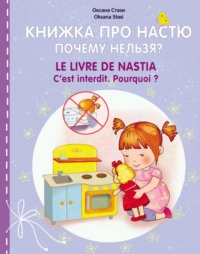 Книжка про Настю. Почему нельзя? = Le livre de Nastia. C'est interdit. Pourquoi?