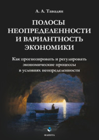 Полосы неопределенности и вариантность экономики. Как прогнозировать и регулировать экономические процессы в условиях неопределенности