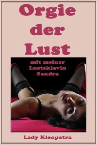 Orgie der Lust mit meiner Lustsklavin Sandra