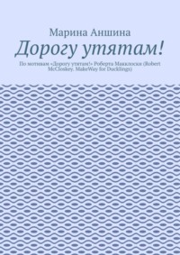 Дорогу утятам! По мотивам «Дорогу утятам!» Роберта Макклоски (Robert McCloskey. MakeWay for Ducklings)