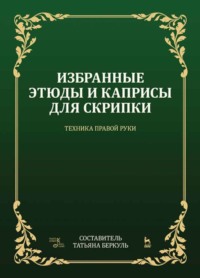 Избранные этюды и каприсы для скрипки. Техника правой руки