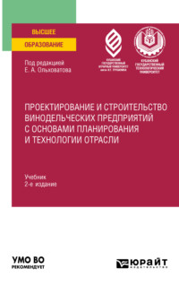 Проектирование и строительство винодельческих предприятий с основами планирования и технологии отрасли 2-е изд., пер. и доп. Учебник для вузов