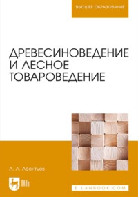 Древесиноведение и лесное товароведение. Учебник для вузов