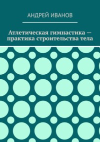 Атлетическая гимнастика – практика строительства тела