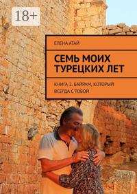 Семь моих турецких лет. Книга 2. Байрам, который всегда с тобой