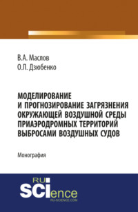 Моделирование и прогнозирование загрязнения окружающей воздушной среды приаэродромных территорий выб. (Бакалавриат). Монография