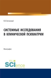 Системные исследования в клинической психиатрии. (Аспирантура, Бакалавриат, Магистратура). Монография.