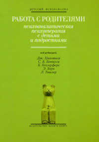 Работа с родителями: Психоаналитическая психотерапия с детьми и подростками