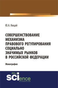 Совершенствование механизма правового регулирования социально значимых рынков в РФ. (Аспирантура, Бакалавриат, Магистратура). Монография.