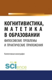 Когнитивистика, матетика в образовании. Философские проблемы и практические приложения. (Аспирантура, Бакалавриат). Монография.