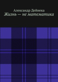 Жизнь – не математика