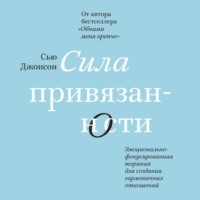 Сила привязанности. Эмоционально-фокусированная терапия для создания гармоничных отношений