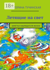 Летящие на свет. Заметки наблюдателя жизни