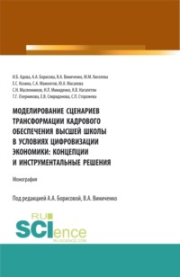 Моделирование сценариев трансформации кадрового обеспечения высшей школы в условиях цифровизации экономики: концепции и инструментальные решения. (Аспирантура, Магистратура). Монография.