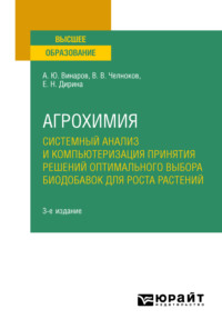 Агрохимия: системный анализ и компьютеризация принятия решений оптимального выбора биодобавок для роста растений 3-е изд., пер. и доп. Учебное пособие для вузов