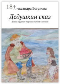 Дедушкин сказ. Лирика о русской старине с улыбкой и слезами