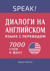 Speak! Диалоги на английском языке с переводом. Практический курс английского языка. 6000+ слов и фраз