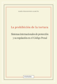 La prohibición de la tortura: sistemas internacionales de protección y su regulación en el Código Penal