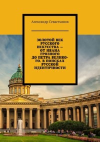 Золотой век русского искусства – от Ивана Грозного до Петра Великого. В поисках русской идентичности