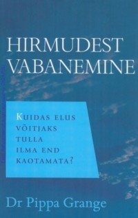Hirmudest vabanemine. Kuidas elus võitjaks tulla ilma end kaotamata?