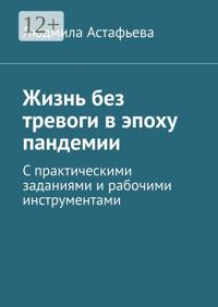 Жизнь без тревоги в эпоху пандемии. С практическими заданиями и рабочими инструментами