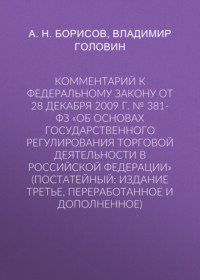 Комментарий к Федеральному закону от 28 декабря 2009 г. № 381-ФЗ «Об основах государственного регулирования торговой деятельности в Российской Федерации» (постатейный; издание третье, переработанное и