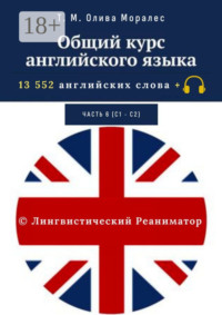 Общий курс английского языка. Часть 6 (С1— С2). 13 552 английских слова + © Лингвистический Реаниматор