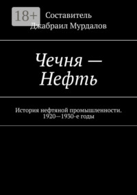 Чечня – Нефть. История нефтяной промышленности. 1920—1930-е годы