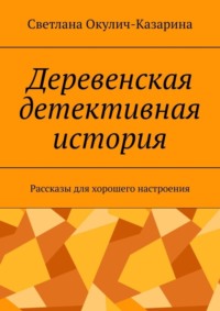 Деревенская детективная история. Рассказы для хорошего настроения