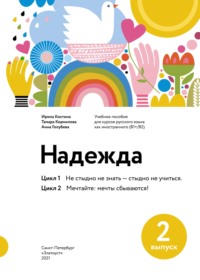 Надежда. Учебное пособие для курсов русского языка как иностранного (В1+/В2). Выпуск 2. Цикл 1. Не стыдно не знать – стыдно не учиться; Цикл 2. Мечтайте: мечты сбываются!